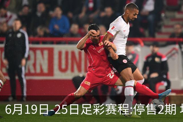 6月19日-25日足彩赛程:停售2期 均系世界杯小组赛